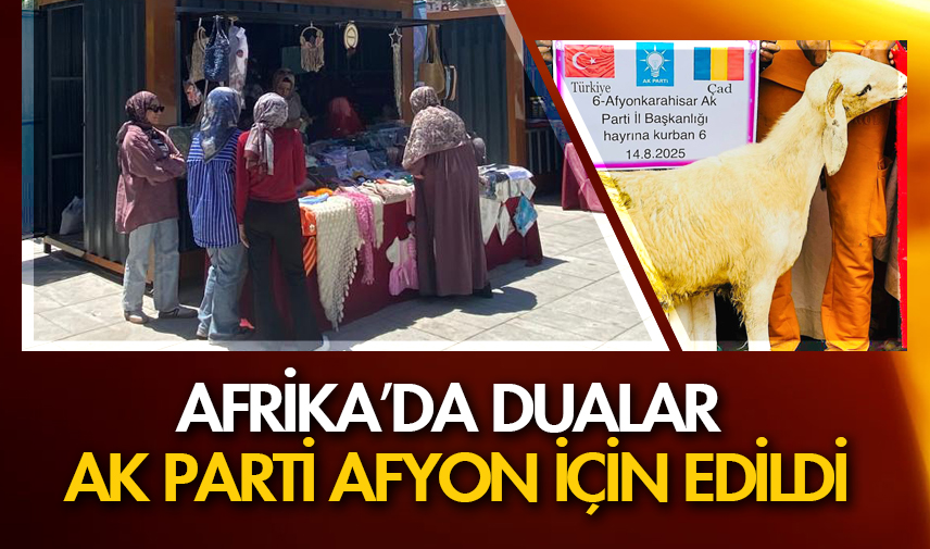 Afrika’da dualar AK Parti Afyon için edildi